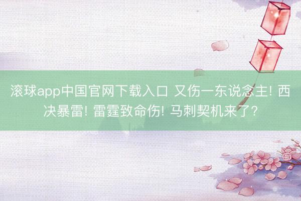 滚球app中国官网下载入口 又伤一东说念主! 西决暴雷! 雷霆致命伤! 马刺契机来了?