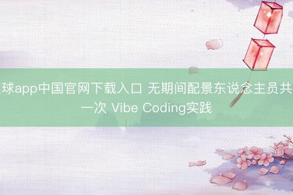 滚球app中国官网下载入口 无期间配景东说念主员共享一次 Vibe Coding实践
