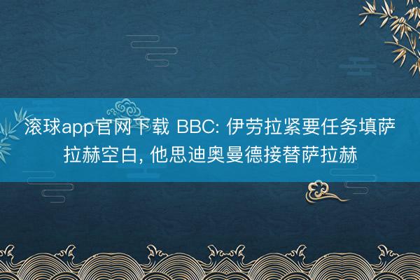 滚球app官网下载 BBC: 伊劳拉紧要任务填萨拉赫空白， 他思迪奥曼德接替萨拉赫